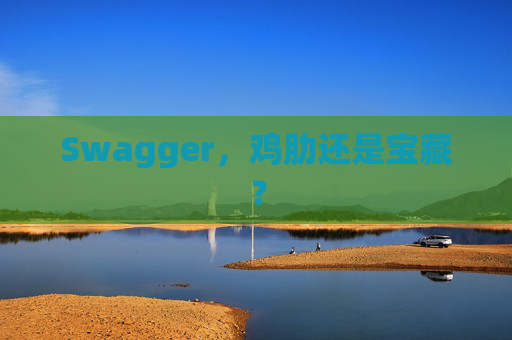 Swagger，鸡肋还是宝藏？